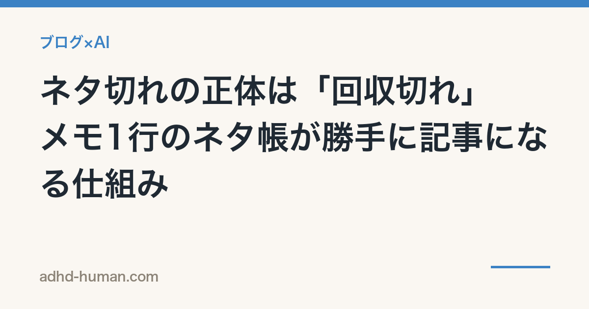 ネタ切れの正体は「回収切れ」——メモ1行のネタ帳が勝手に記事になる仕組み
