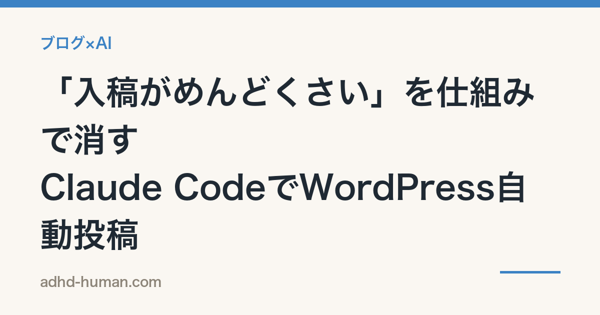 「入稿がめんどくさい」を仕組みで消す——Claude CodeでWordPress自動投稿